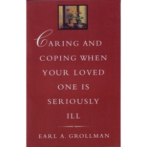 Caring and Coping When Your Loved One Is Seriously Ill - by  Earl A Grollman (Paperback) - 1 of 1