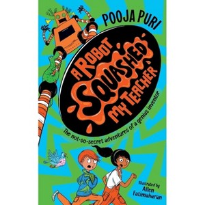A Robot Squashed My Teacher - by  Pooja Puri (Paperback) - 1 of 1
