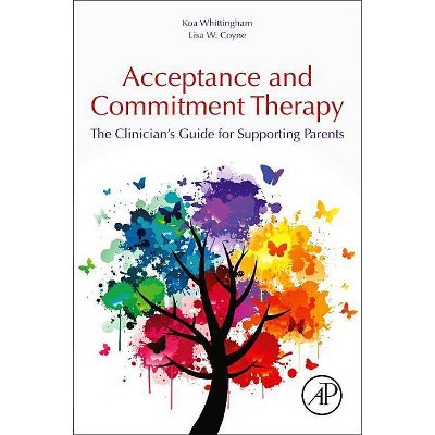 Acceptance and Commitment Therapy - by  Koa Whittingham & Lisa Coyne (Paperback)