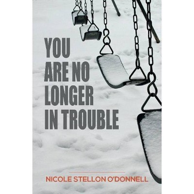 You Are No Longer in Trouble - by  Nicole Stellon O'Donnell (Paperback)