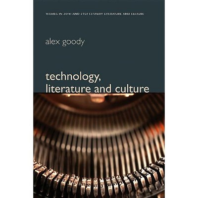 Technology, Literature and Culture - (Themes in 20th and 21st Century Literature) by  Alex Goody (Paperback)