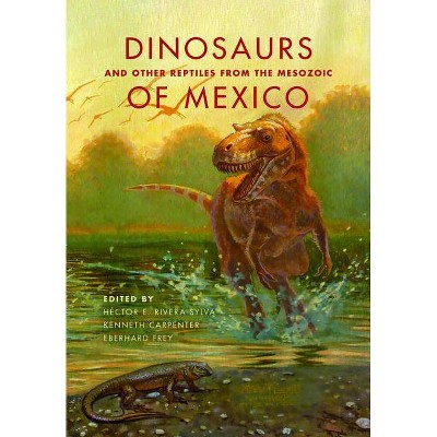 Dinosaurs and Other Reptiles from the Mesozoic of Mexico - (Life of the Past) by  Héctor E Rivera-Sylva & Kenneth Carpenter & Eberhard Frey