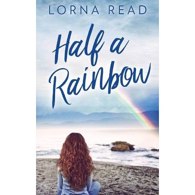 Half A Rainbow - Large Print by  Lorna Read (Hardcover)