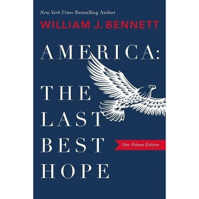 America: The Last Best Hope (One-Volume Edition) - by  William J Bennett (Paperback)