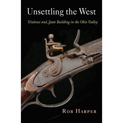 Unsettling the West - (Early American Studies) by  Rob Harper (Hardcover)
