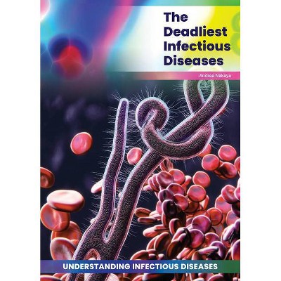 The Deadliest Infectious Diseases - by  Andrea C Nakaya (Hardcover)