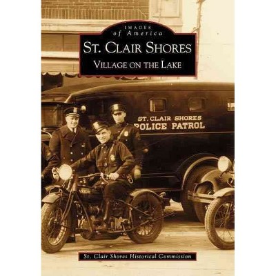  St. Clair Shores: Village on the Lake - by St. Clair Shores Historical Commission (Paperback) 