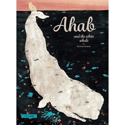 Ahab and the White Whale - by  Manuel Marsol (Hardcover)