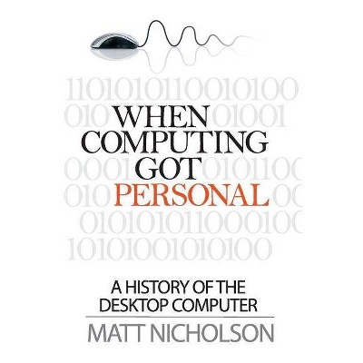 When Computing Got Personal - by  Matt Nicholson (Paperback)