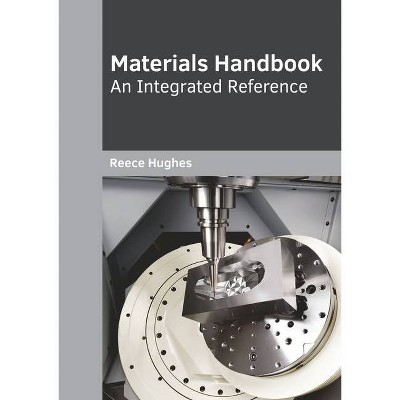 Materials Handbook: An Integrated Reference - by  Reece Hughes (Hardcover)