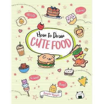 How to Draw Cute Food - by  Angela Nguyen (Paperback)