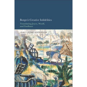 Borges's Creative Infidelities - by  Leah Leone Anderson (Hardcover) - 1 of 1
