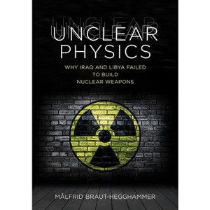 Unclear Physics - (Cornell Studies in Security Affairs) by  Målfrid Braut-Hegghammer (Hardcover) - 1 of 1
