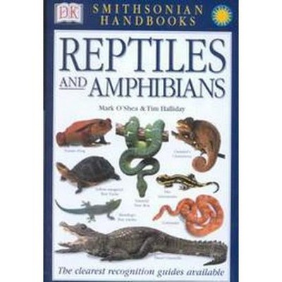 Reptiles and Amphibians - (Smithsonian Handbooks (Paperback)) by  Mark O'Shea & Tim Halliday (Paperback)