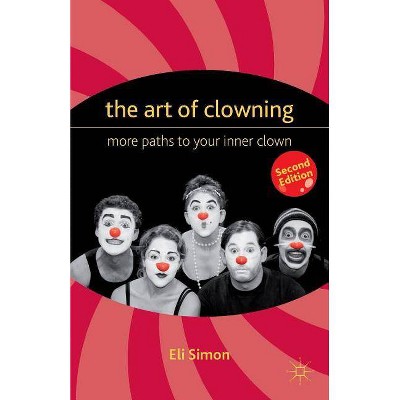 The Art of Clowning - 2nd Edition by  E & Eli Simon (Paperback)