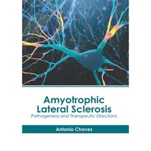 Amyotrophic Lateral Sclerosis: Pathogenesis and Therapeutic Directions - by  Antonio Chavez (Hardcover) - 1 of 1