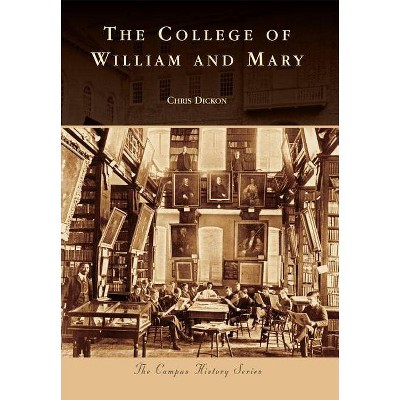 The College of William & Mary - (Campus History) by  Chris Dickon & Pres Gene R Nichol (Paperback)