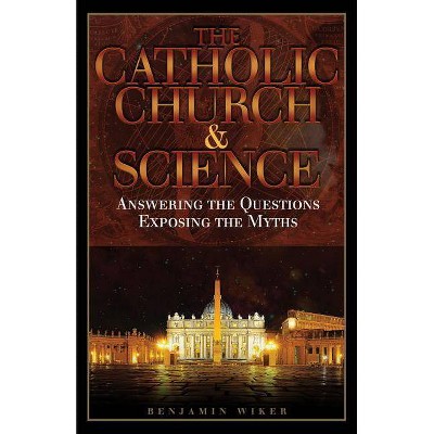 The Catholic Church and Science - by  Benjamin Wiker (Paperback)