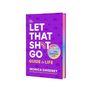The Let That Sh*t Go Guide to Life - by  Monica Sweeney (Hardcover)