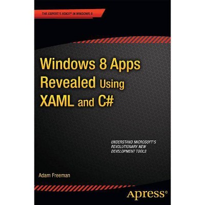 Windows 8 Apps Revealed Using Xaml and C# - (Expert's Voice in Windows 8) by  Adam Freeman (Paperback)