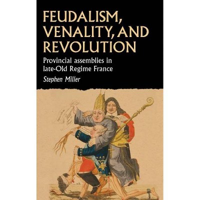 Feudalism, Venality, and Revolution - (Studies in Early Modern European History) by  Stephen Miller (Hardcover)