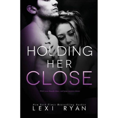 Holding Her Close - by  Lexi Ryan (Paperback)