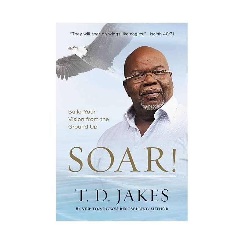 Soar! : Build Your Vision from the Ground Up -  Reprint by T. D. Jakes (Paperback), 1 of 2