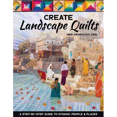 Create Landscape Quilts - by  Meri Henriques Vahl (Paperback)