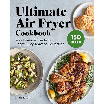 Ultimate Air Fryer Cookbook - by  Jamie Yonash (Paperback)