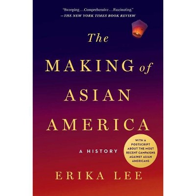 The Making of Asian America - by  Erika Lee (Paperback)