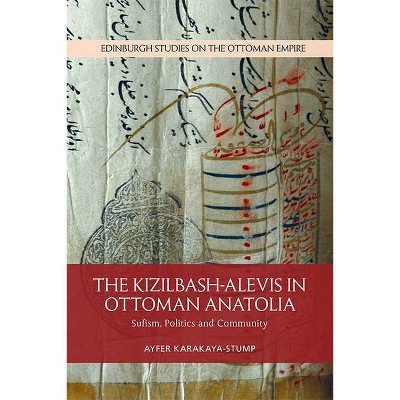 The Kizilbash-Alevis in Ottoman Anatolia - (Edinburgh Studies on the Ottoman Empire) by  Ayfer Karakaya-Stump (Hardcover)