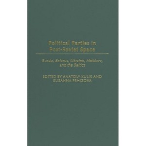 Political Parties in Post-Soviet Space - by  Anatoly Kulik & Susanna Pshizova (Hardcover) - 1 of 1