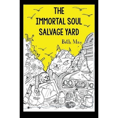 The Immortal Soul Salvage Yard - by  Beth May (Paperback)