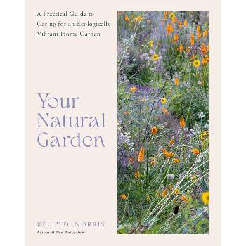 Your Natural Garden - by  Kelly D Norris (Hardcover)