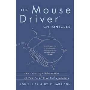 The Mousedriver Chronicles - (True- Life Adventures of Two First-Time Entrepreneurs) by  John Lusk & Kyle Harrison (Paperback) - 1 of 1