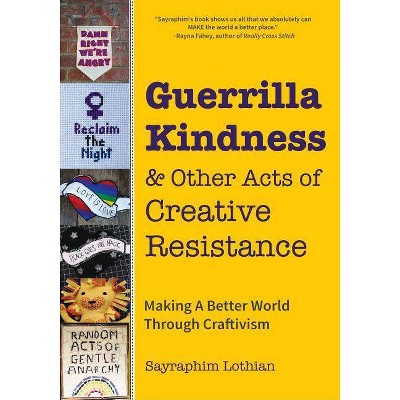 Guerrilla Kindness and Other Acts of Creative Resistance - by  Sayraphim Lothian (Hardcover)