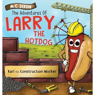 The Adventures of Larry the Hot Dog - by  M C Dixon (Hardcover)