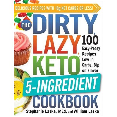 The Dirty, Lazy, Keto 5-Ingredient Cookbook - by  Stephanie Laska & William Laska (Paperback)