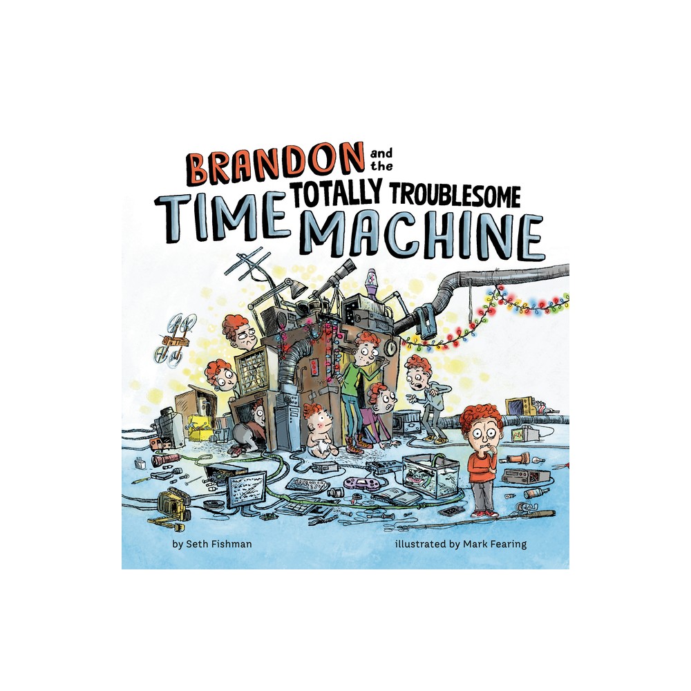 Brandon and the Totally Troublesome Time Machine - by Seth Fishman (Hardcover)