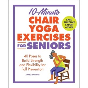 10-Minute Chair Yoga Exercises for Seniors - by  April Hattori (Paperback) - 1 of 1