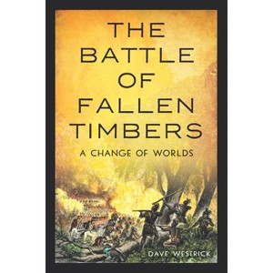 The Battle of Fallen Timbers - by  Dave Westrick (Paperback) - 1 of 1