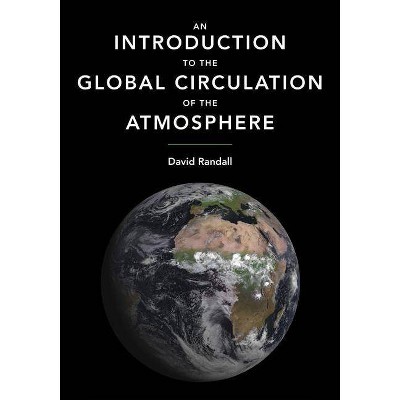 An Introduction to the Global Circulation of the Atmosphere - by  David Randall (Hardcover)