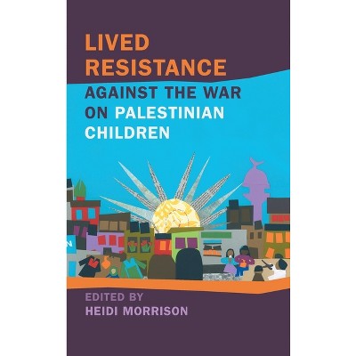 Lived Resistance Against the War on Palestinian Children - (Children, Youth, and War) by Heidi Morrison