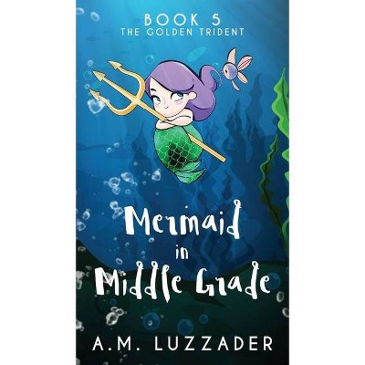 A Mermaid in Middle Grade Book 5 - by  A M Luzzader (Hardcover)