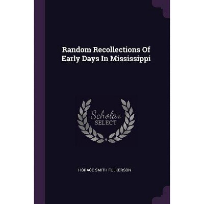 Random Recollections of Early Days in Mississippi - by  Horace Smith Fulkerson (Paperback)