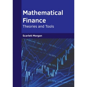 Mathematical Finance: Theories and Tools - by  Scarlett Morgan (Hardcover) - 1 of 1