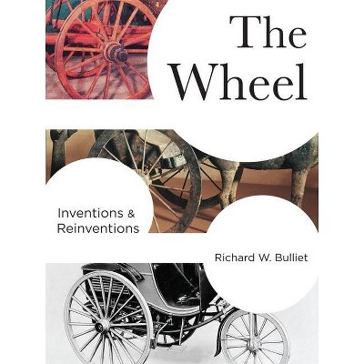 The Wheel - (Columbia Studies in International and Global History) by  Richard Bulliet (Hardcover)