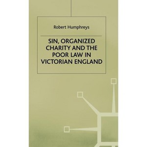 Sin, Organized Charity and the Poor Law in Victorian England - by  R Humphreys (Hardcover) - 1 of 1