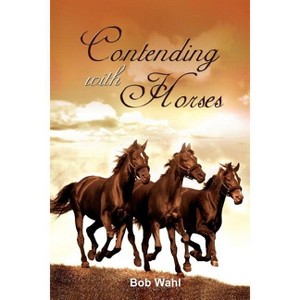 Contending with Horses - by  Bob Wahl (Paperback) - 1 of 1