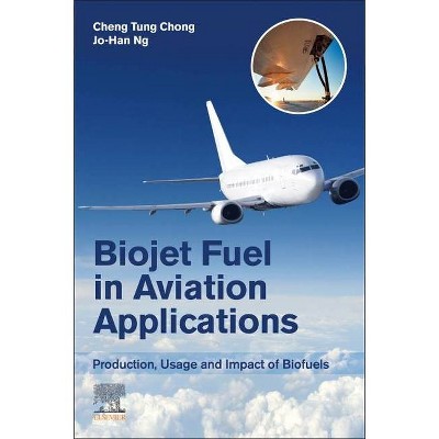 Biojet Fuel in Aviation Applications - by  Cheng Tung Chong & Jo-Han Ng (Paperback)